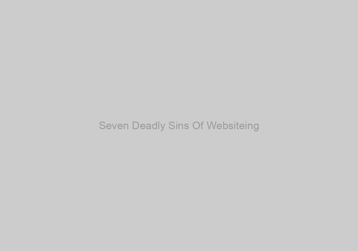 Seven Deadly Sins Of Websiteing